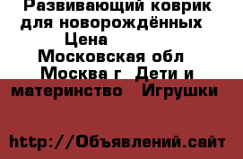 Развивающий коврик для новорождённых › Цена ­ 2 500 - Московская обл., Москва г. Дети и материнство » Игрушки   